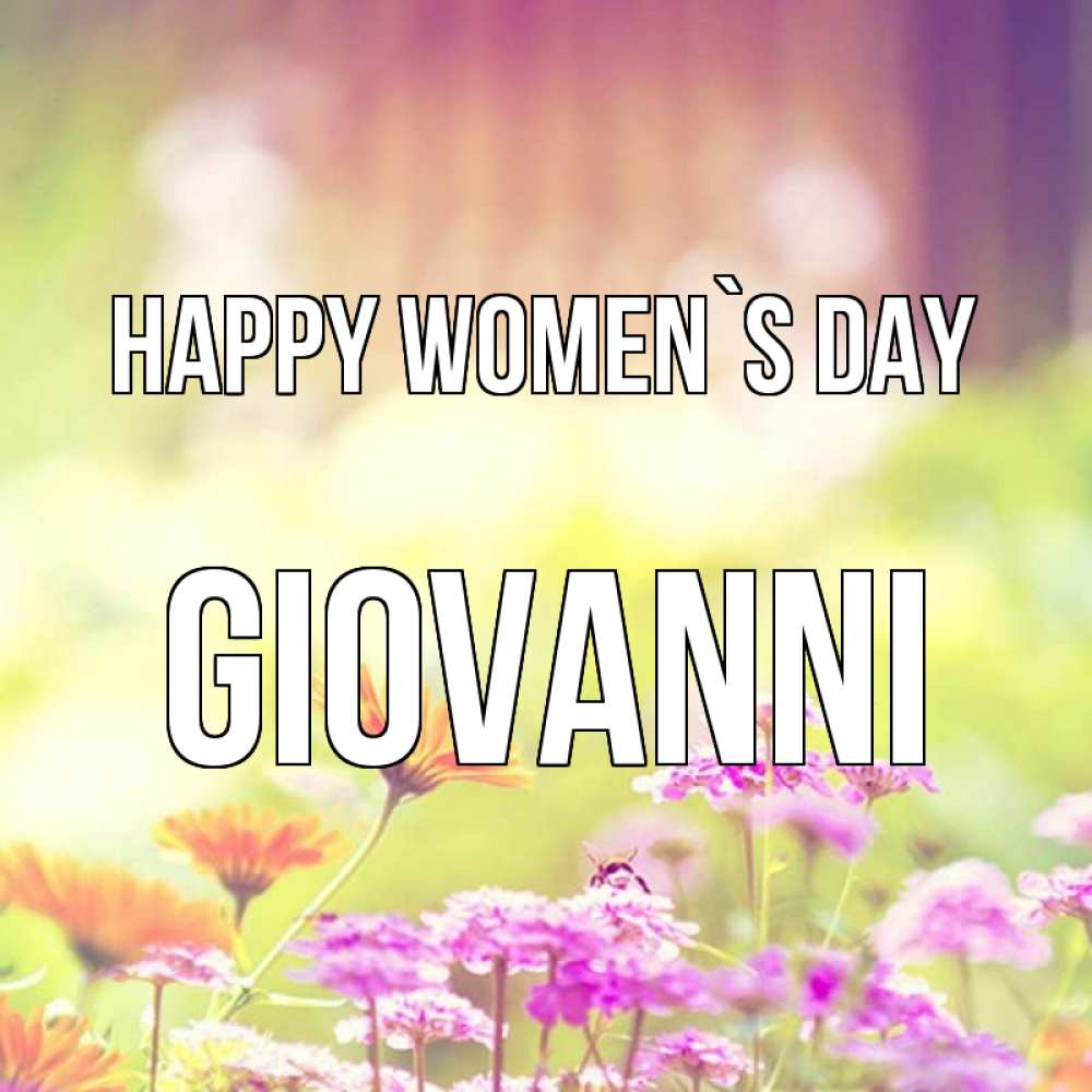 Greetings card с именем, Giovanni happy women`s day цветы весна Greetings with text for free download 